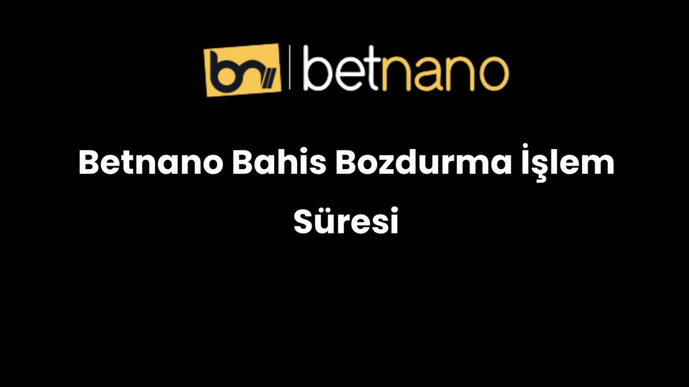 betnano bahis bozdurma islem suresi 313