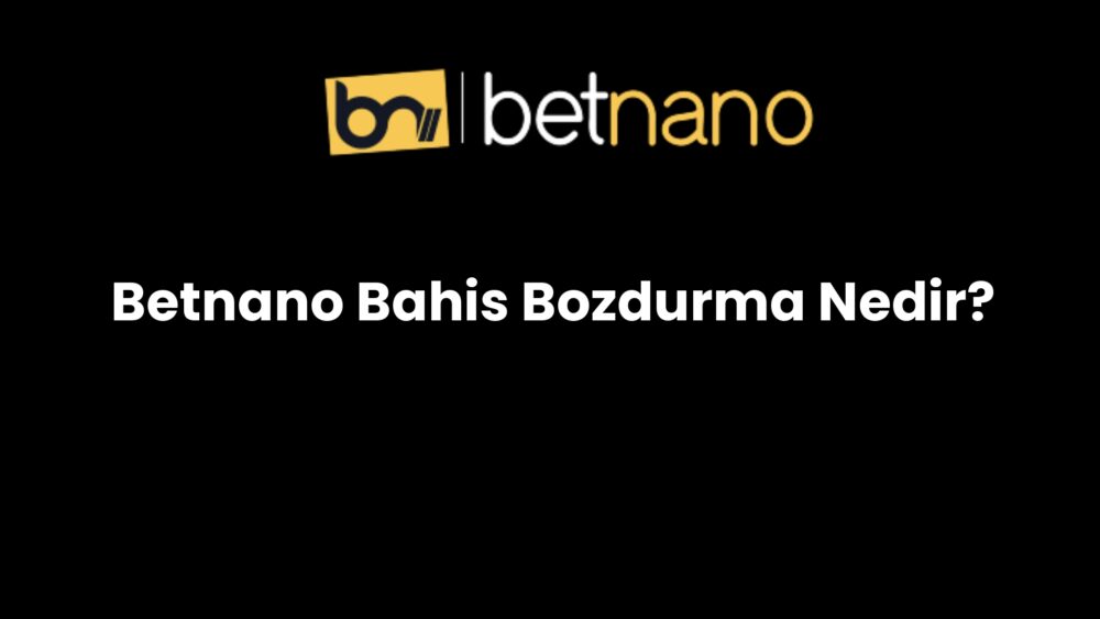 betnano bahis bozdurma nedir 191