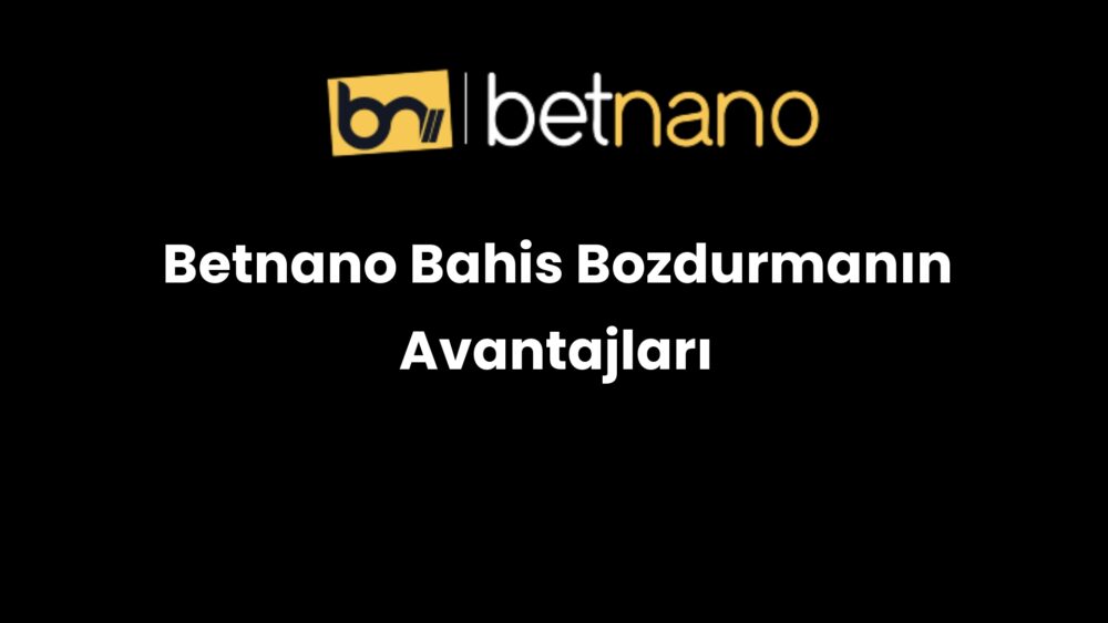 betnano bahis bozdurmanin avantajlari 206