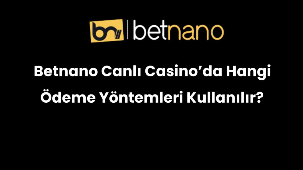 betnano canli casinoda hangi odeme yontemleri kullanilir 357