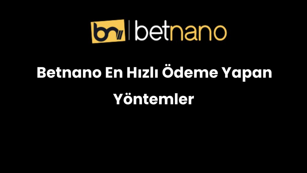 betnano en hizli odeme yapan yontemler 367
