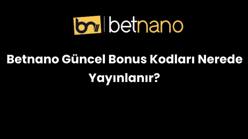 betnano guncel bonus kodlari nerede yayinlanir 363