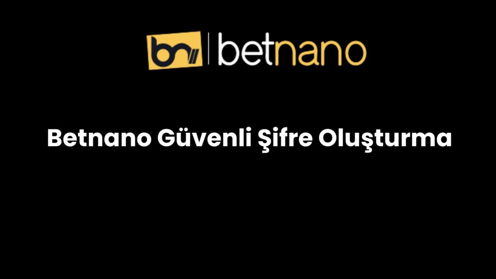 betnano guvenli sifre olusturma 226