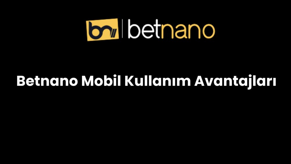 betnano mobil kullanim avantajlari 244