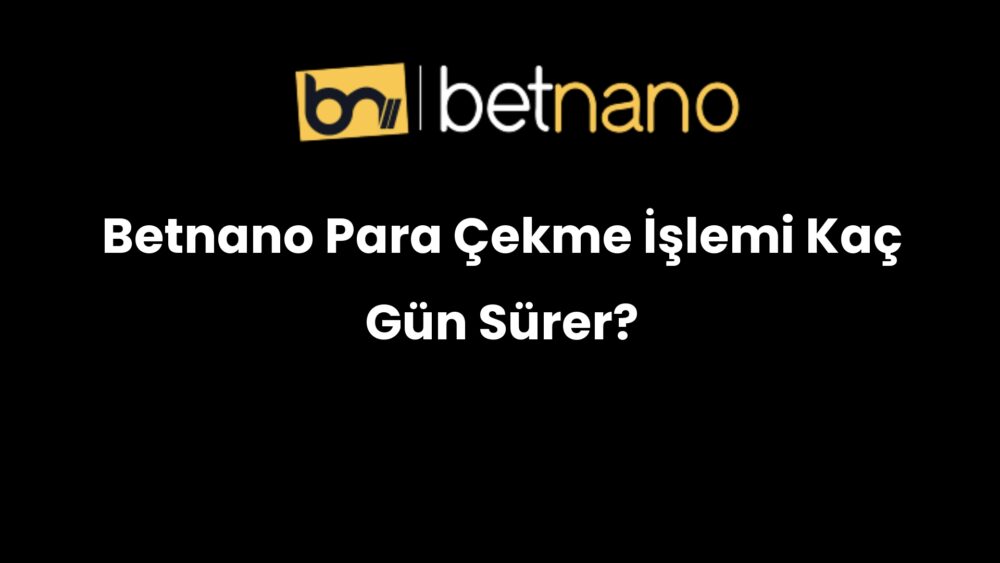 betnano para cekme islemi kac gun surer 360
