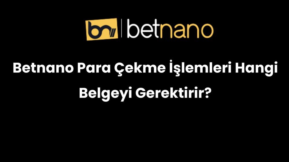 betnano para cekme islemleri hangi belgeyi gerektirir 328