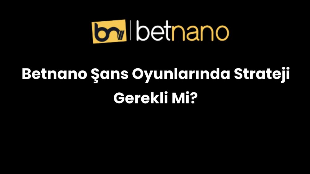 betnano sans oyunlarinda strateji gerekli mi 321