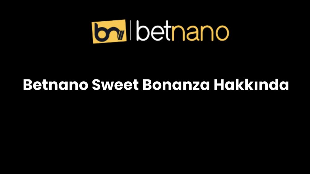 betnano sweet bonanza hakkinda 221