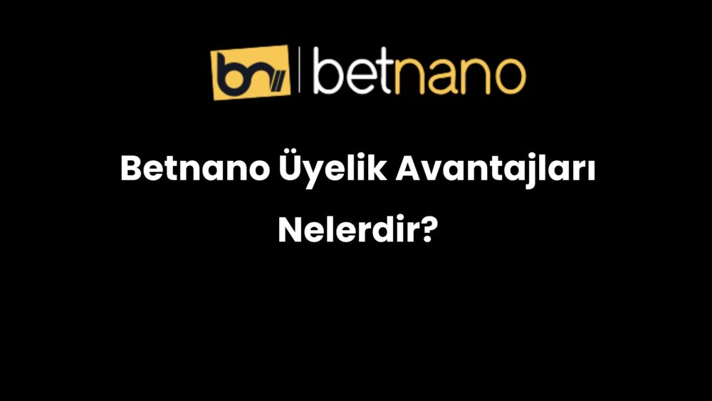 betnano uyelik avantajlari nelerdir 358