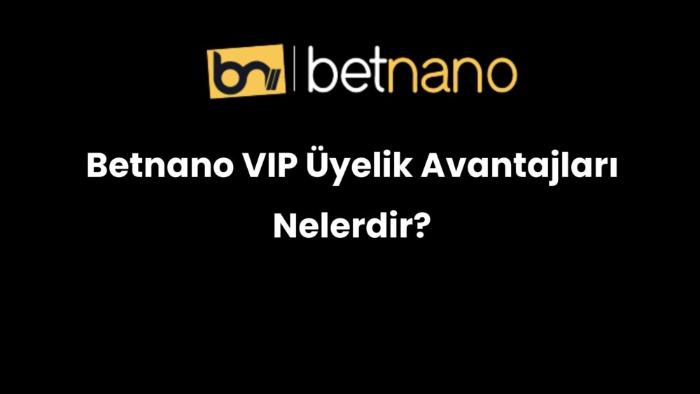 betnano vip uyelik avantajlari nelerdir 304