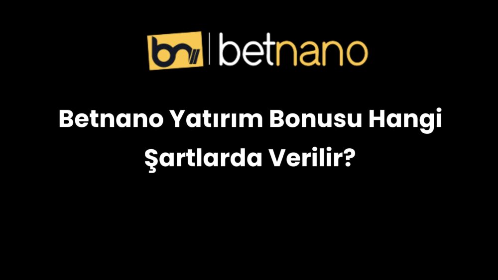 betnano yatirim bonusu hangi sartlarda verilir 348