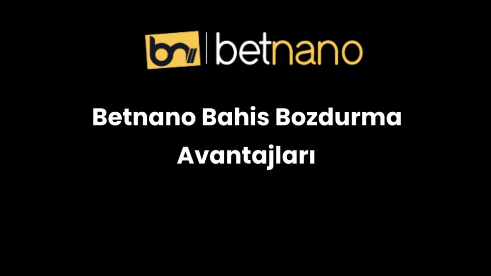 betnano bahis bozdurma avantajlari 821