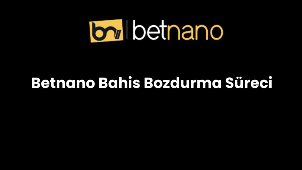 betnano bahis bozdurma sureci 967