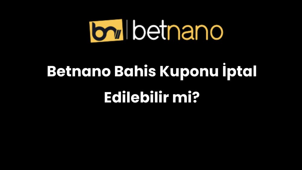 betnano bahis kuponu iptal edilebilir mi 1011