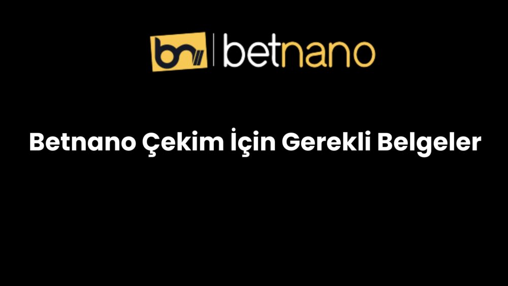 betnano cekim icin gerekli belgeler 980
