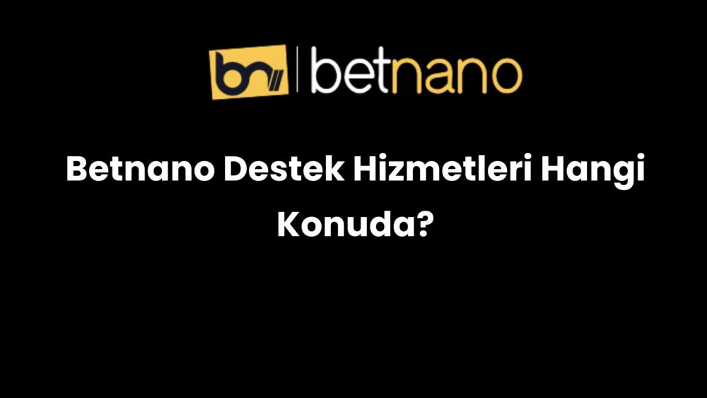 betnano destek hizmetleri hangi konuda 870