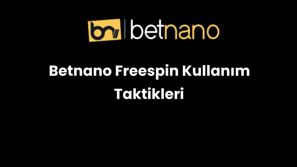 betnano freespin kullanim taktikleri 855