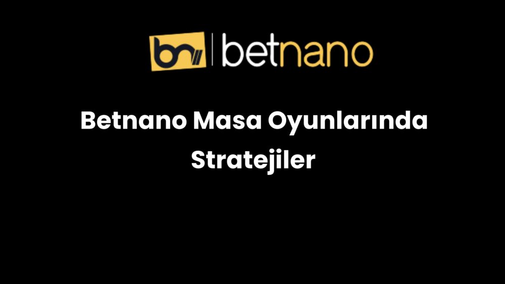 betnano masa oyunlarinda stratejiler 1025