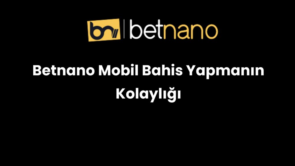 betnano mobil bahis yapmanin kolayligi 995