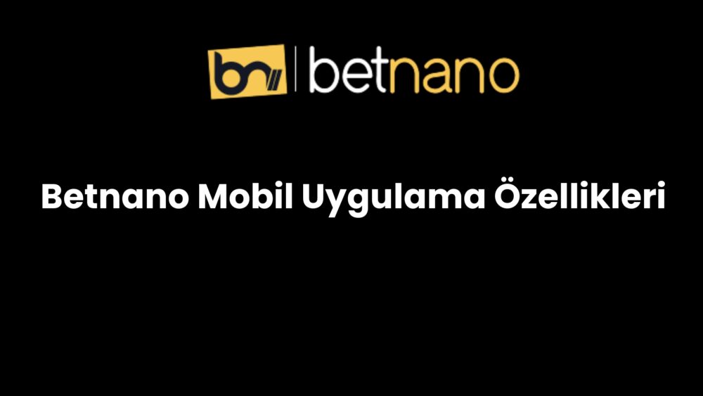 betnano mobil uygulama ozellikleri 834