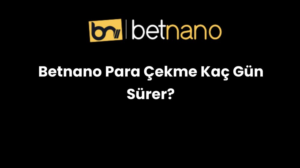 betnano para cekme kac gun surer 1017