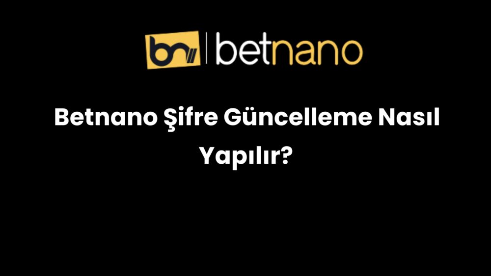 betnano sifre guncelleme nasil yapilir 1015