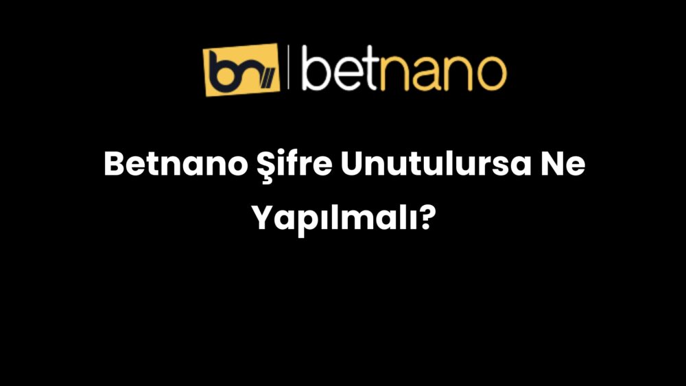 betnano sifre unutulursa ne yapilmali 1032