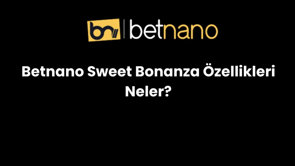 betnano sweet bonanza ozellikleri neler 1010