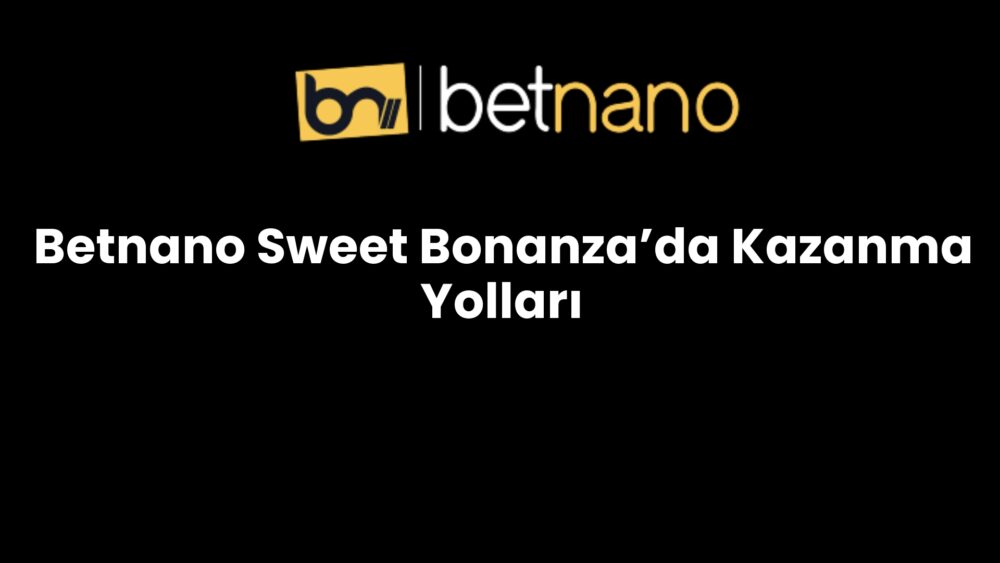 betnano sweet bonanzada kazanma yollari 1004