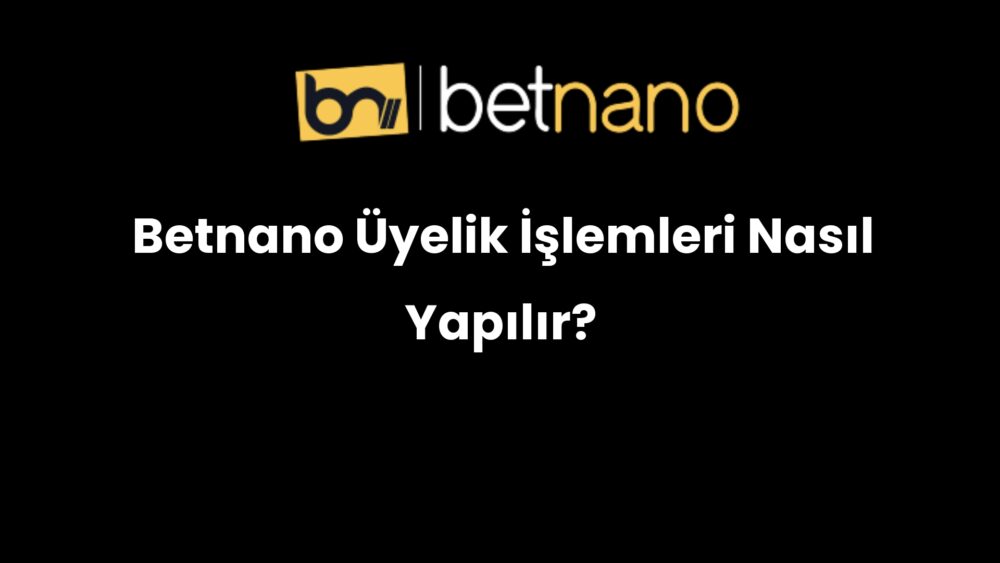 betnano uyelik islemleri nasil yapilir 869