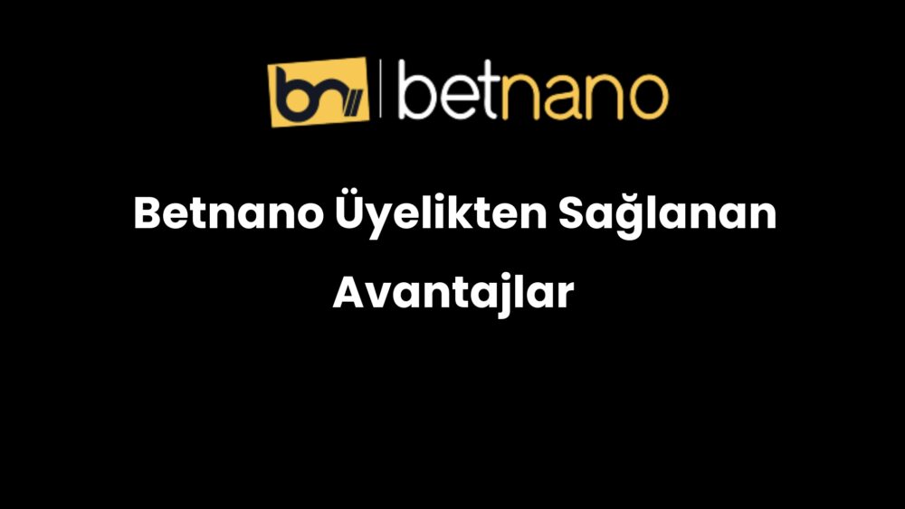 betnano uyelikten saglanan avantajlar 1013