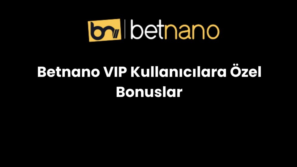 betnano vip kullanicilara ozel bonuslar 993