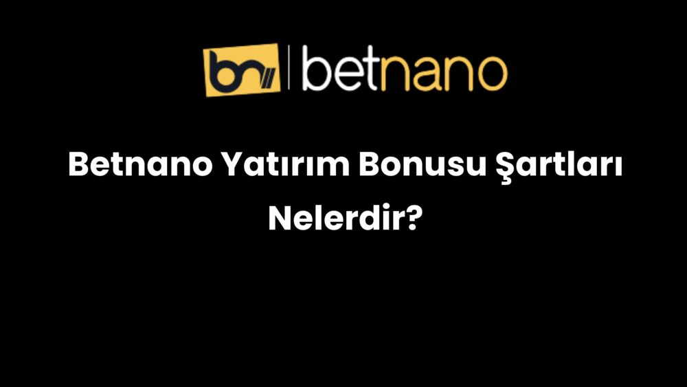 betnano yatirim bonusu sartlari nelerdir 1007