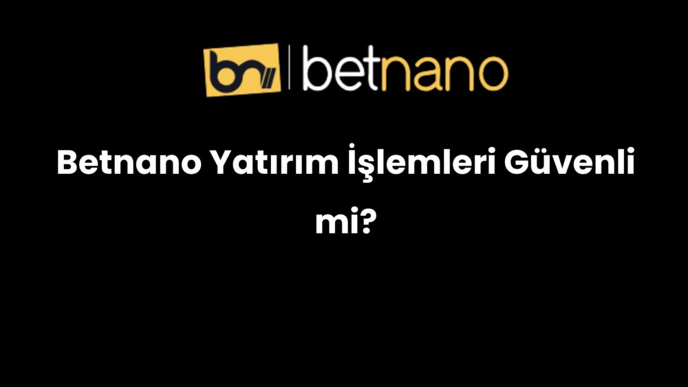 betnano yatirim islemleri guvenli mi 990
